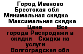 Город Иваново Брестская обл. › Минимальная скидка ­ 2 › Максимальная скидка ­ 17 › Цена ­ 5 - Все города Распродажи и скидки » Скидки на услуги   . Волгоградская обл.